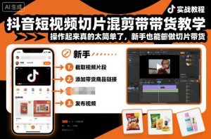 抖音短视频切片混剪带货教学,操作起来真的太简单了,新手也能做切片带货-网创项目