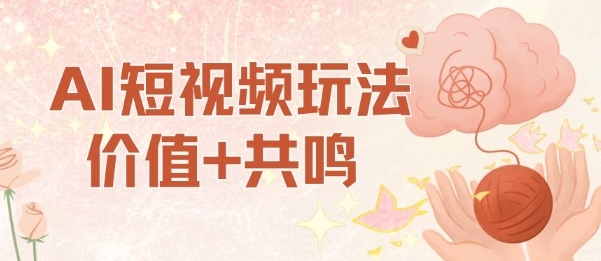 AI短视频玩法，价值+共鸣玩法，单号每天收益7张小白可玩，操作简单-网创项目