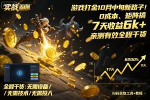 游戏打金10月中旬新路子!0成本、矩阵搞,7天收益6k+,亲测有效全程干货【揭秘】-网创项目
