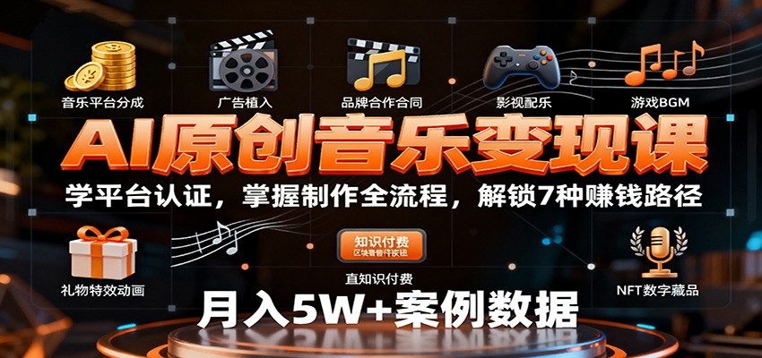 AI原创音乐变现课：学平台认证，掌握制作全流程，解锁7种赚钱路径-网创项目