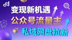 公众号流量主+私域网盘拉新，多方式变现，简单易上手，当天就有收益-网创项目