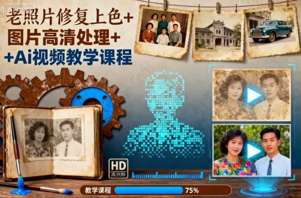 老照片修复上色+图片高清处理+Ai视频教学课程-网创项目