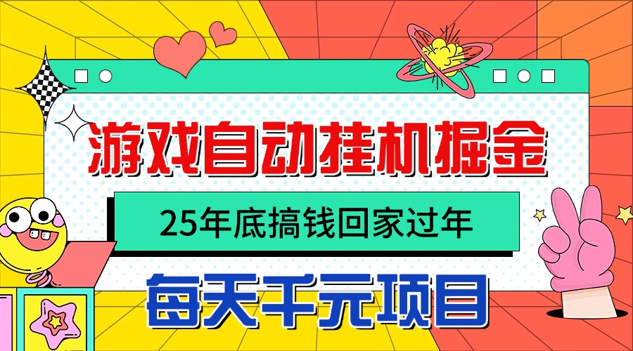 25年底搞钱回家过年，自动游戏挂机掘金，日入千元！-网创项目