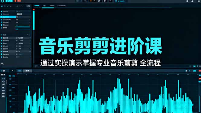 音乐剪辑进阶课：通过实操演示掌握专业的音乐剪辑全流程技能-网创项目