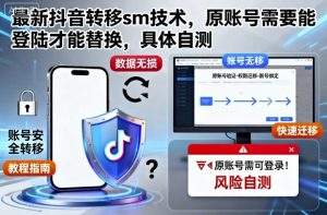最新抖音转移sm技术，原账号需要能登陆才能替换，具体自测-网创项目