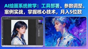 AI绘画系统教学：工具部署+参数调整+案例实战+核心技术，月入5位数-61节课-网创项目