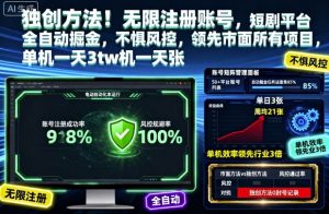独创方法！无限注册账号，短剧平台全自动掘金，不惧风控，领先市面所有项目，单机一天3张【揭秘】-网创项目