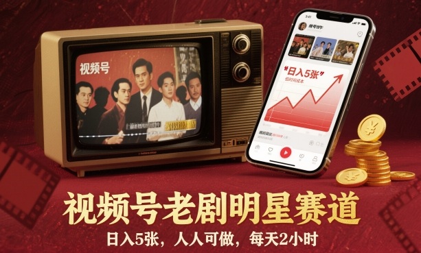 视频号老剧明星赛道，日入5张，人人可做，每天2小时-网创项目