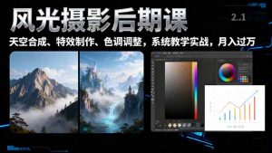 风光摄影后期课，一键换天空合成、特效制作、色调调整，月入过万-网创项目