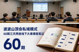 波波山顶会私域模式60期三天两夜线下大课课程笔记(文档)-网创项目
