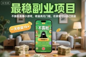 最稳副业项目，不露脸直播小游戏，收益高无门槛，一天收益1k+，在家就可以自己创业【揭秘】-网创项目