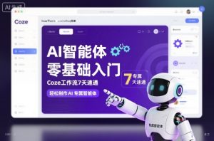 AI智能体零基础入门，Coze工作流7天速通，轻松制作AI专属智能体-网创项目