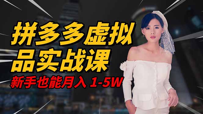 2025 拼多多虚拟品系统实战课，轻资产项目，可矩阵开工作室，新手也能…-网创项目