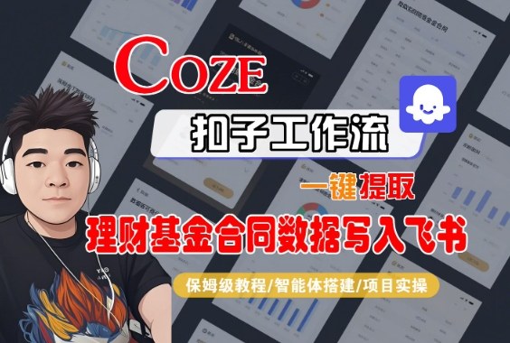 Coze扣子智能体工作流一键提取理财基金合同数据写入飞书，全流程保姆级教学-网创项目