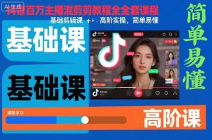 抖音百万主播混剪教程全套课程，基础剪辑课+高阶实操，简单易懂-网创项目