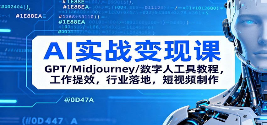 AI实战变现课：GPT/Midjourney/数字人工具教程，工作提效，行业落地，短视频制作-网创项目