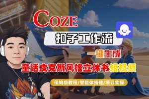 Coze扣子智能体工作流一键生成“童话皮克斯风格立体书短视频“短视频，全流程保姆级教学-网创项目