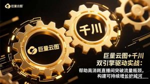 巨量云图+千川双引擎驱动实战:帮助高消耗直播间突破流量瓶颈,构建可…-网创项目
