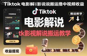 Tiktok电影解说搬运撸中视频收益，tk影视解说搬运教学-网创项目