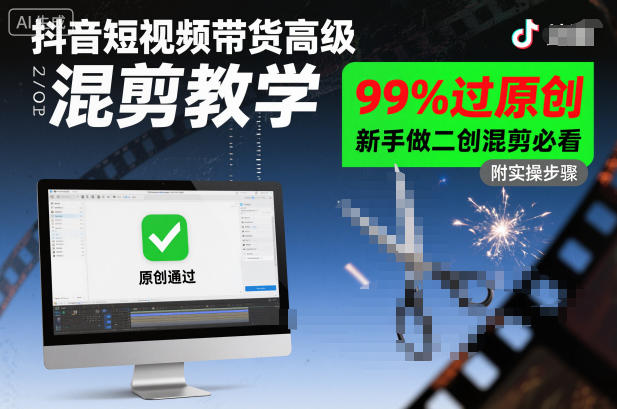 抖音短视频带货高级混剪教学，99%过原创，新手做二创混剪必看-网创项目