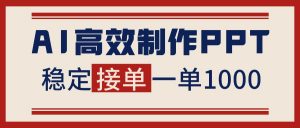 告别打工！用AI做PPT赚稿费，稳定月入1-2W，提供接单渠道-网创项目