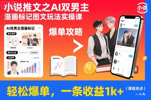 小说推文之AI双男主漫画标记图文玩法实操课，轻松爆单，一条收益1k+-网创项目