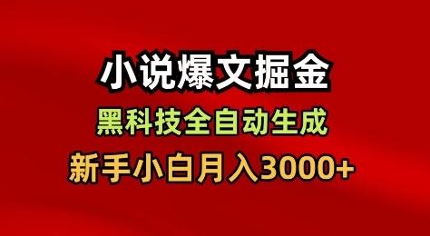 小说爆文掘金，黑科技一键全自动生成，新手小白月入3000+【揭秘】-网创项目