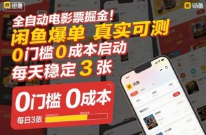全自动电影票掘金，闲鱼爆单真实可测，0门槛0成本启动，每天稳定3张【揭秘】-网创项目