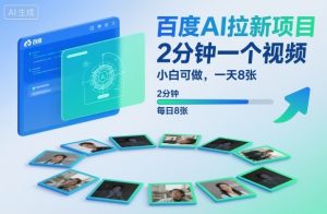 百度AI拉新项目，2分钟一个视频，小白可做，一天8张【附案例+保姆级教程】-网创项目