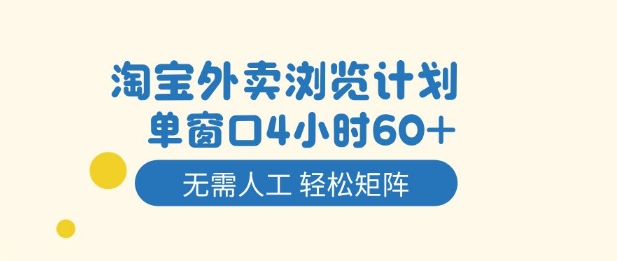 淘宝外卖浏览计划，到窗口4小时60+无需人工，轻松矩阵开干【揭秘】-网创项目