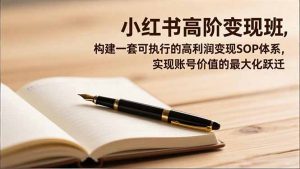 小红书高阶变现班,构建一套可执行的高利润变现SOP体系,实现账号价值的最大化跃迁-网创项目