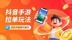 抖音手游拉单玩法，手机平板都可以操作，一天十分钟也可以收入上k！-网创项目
