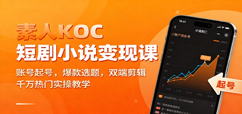 素人KOC短剧小说变现课：账号起号，爆款选题，双端剪辑，千万热门实操教学-网创项目