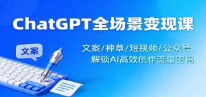 ChatGPT全场景变现课：文案/种草/短视频/公众号，解锁AI高效创作流量密码-网创项目