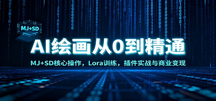 AI绘画从0到精通：MJ+SD核心操作， Lora训练，插件实战与商业变现-网创项目