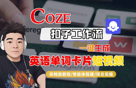 Coze扣子智能体工作流一键生成“英语单词卡片“短视频，全流程保姆级教学-网创项目