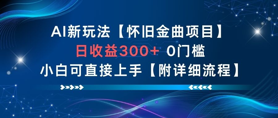 AI新玩法，怀旧金曲项目，日收益3张+，0门槛小白可直接上手【附详细流程】-网创项目