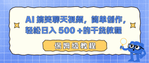 AI 搞笑聊天视频，简单创作，轻松日入 500 +的干货教程-网创项目