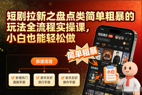 短剧拉新之盘点类简单粗暴的玩法全流程实操课，小白也能轻松做-网创项目