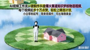 AI视频工作流一键制作抖音爆火赛道知识梦核物语视频，每个视频起步10W点赞，轻松上精选计划-网创项目