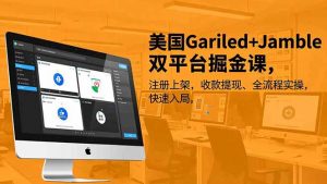 美国Gariled+Jamble双平台掘金课，注册上架、收款提现、全流程实操，快速入局-网创项目