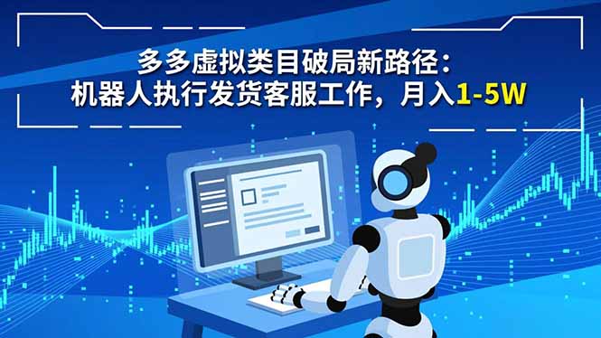 多多虚拟类目破局新路径：机器人执行发货客服工作，月入 1-5W-网创项目