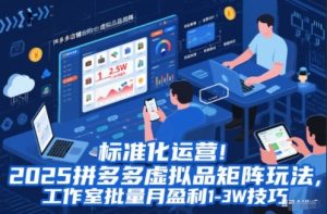 标准化运营！2025拼多多虚拟品矩阵玩法，工作室批量月盈利1-3W技巧【揭秘】-网创项目