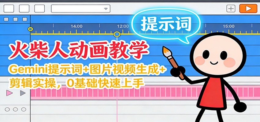 12月火柴人动画教学：Gemini 提示词+图片视频生成+剪辑实操，0基础快速上手-网创项目