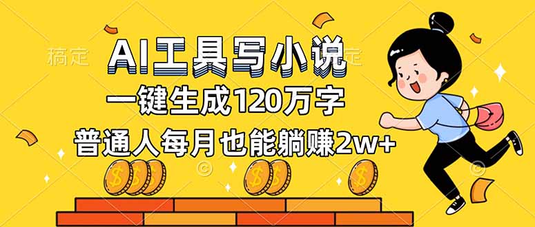 AI工具写小说，一键生成120万字，普通人每月也能躺赚2w+-网创项目