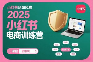 2025小红书电商训练营，知识点全面无死角-网创项目