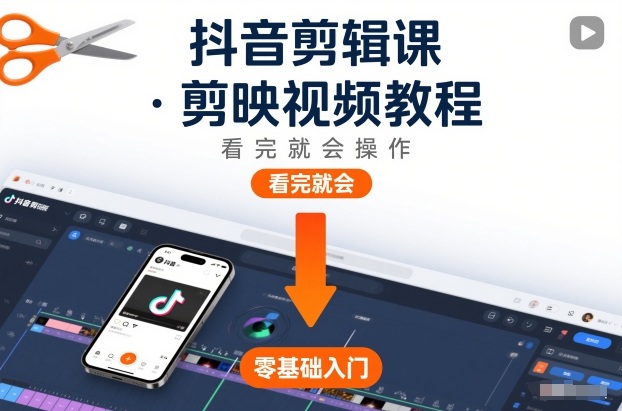 抖音剪辑课，剪映视频教程，看完就会操作-网创项目