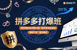 拼多多打爆班原创高阶技术第53期，拼多多饰品项目-网创项目