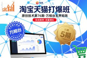 淘宝天猫打爆班原创技术第76期，万相台无界矩阵-网创项目