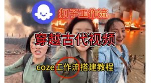 Coze扣子工作流一键生成穿越古代战场直播视频，实操教学通俗易懂-网创项目